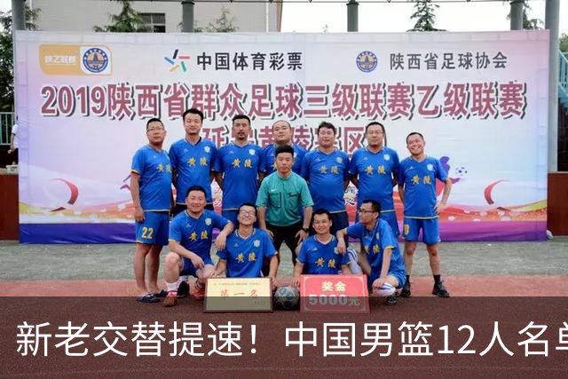 新老交替提速！中国男篮12人名单出炉，王俊杰杨瀚森领衔 徐昕首秀