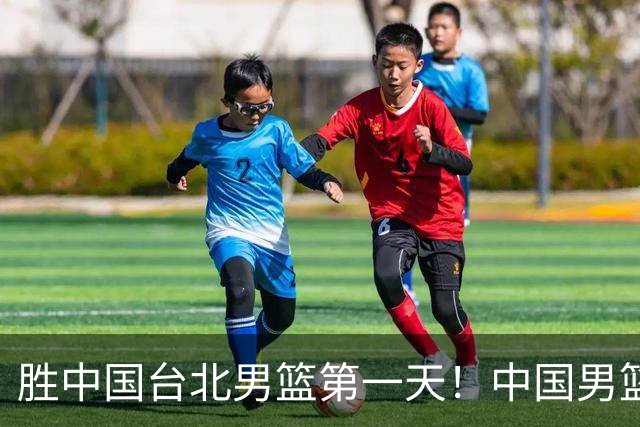 胜中国台北男篮第一天！中国男篮收2好消息，郭士强赛后灵魂发言