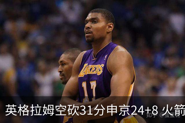 英格拉姆空砍31分申京24+8 火箭逆转险胜鹈鹕